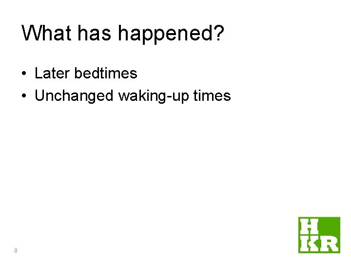 What has happened? • Later bedtimes • Unchanged waking-up times 8 