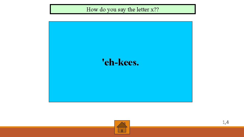 How do you say the letter x? ? 'eh-kees. 1, 4 