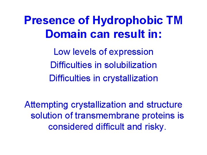 Presence of Hydrophobic TM Domain can result in: Low levels of expression Difficulties in