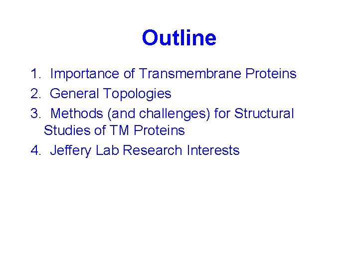 Outline 1. Importance of Transmembrane Proteins 2. General Topologies 3. Methods (and challenges) for