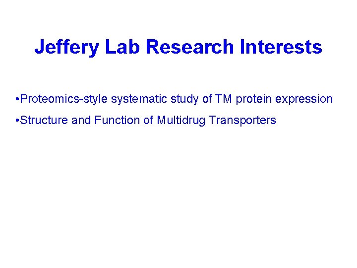 Jeffery Lab Research Interests • Proteomics-style systematic study of TM protein expression • Structure
