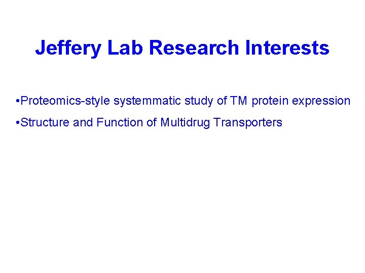 Jeffery Lab Research Interests • Proteomics-style systemmatic study of TM protein expression • Structure