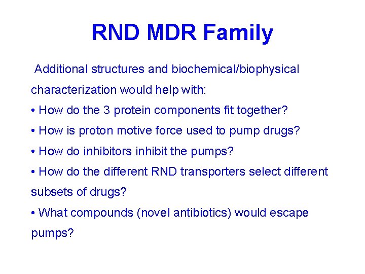 RND MDR Family Additional structures and biochemical/biophysical characterization would help with: • How do