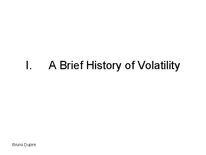 I. Bruno Dupire A Brief History of Volatility 