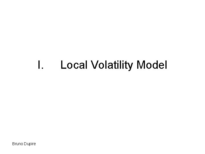 I. Bruno Dupire Local Volatility Model 