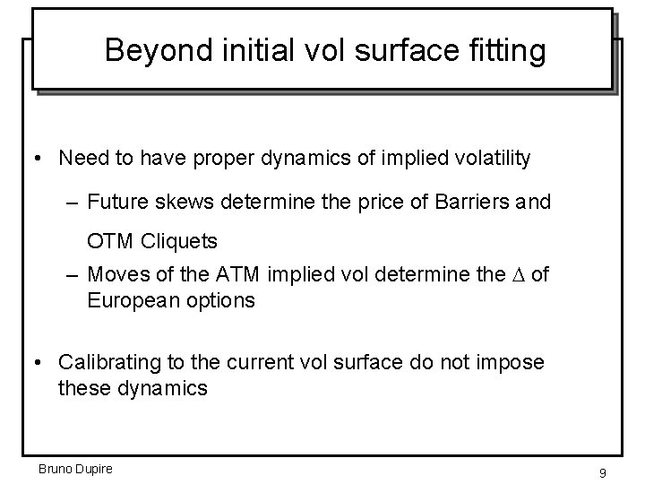 Beyond initial vol surface fitting • Need to have proper dynamics of implied volatility