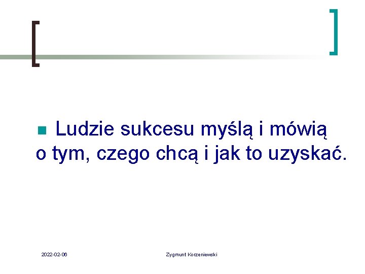 Ludzie sukcesu myślą i mówią o tym, czego chcą i jak to uzyskać. n