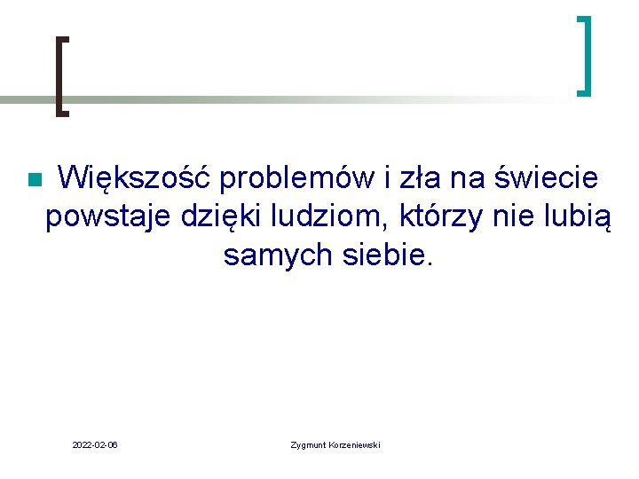 n Większość problemów i zła na świecie powstaje dzięki ludziom, którzy nie lubią samych