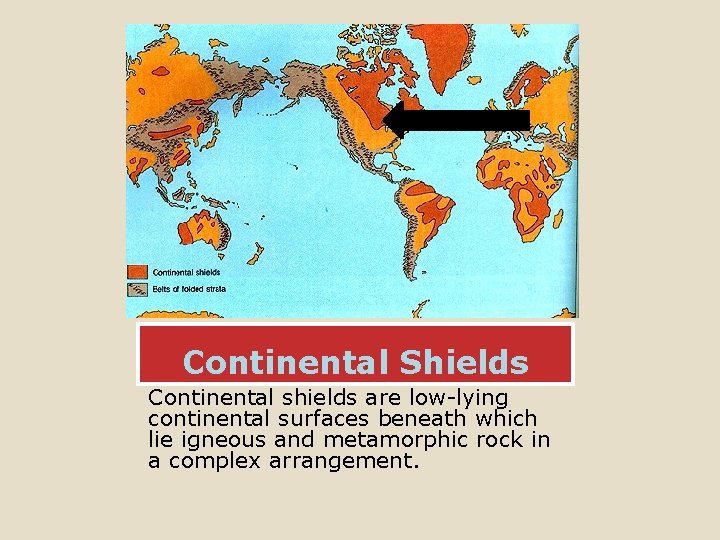 Continental Shields Continental shields are low-lying continental surfaces beneath which lie igneous and metamorphic