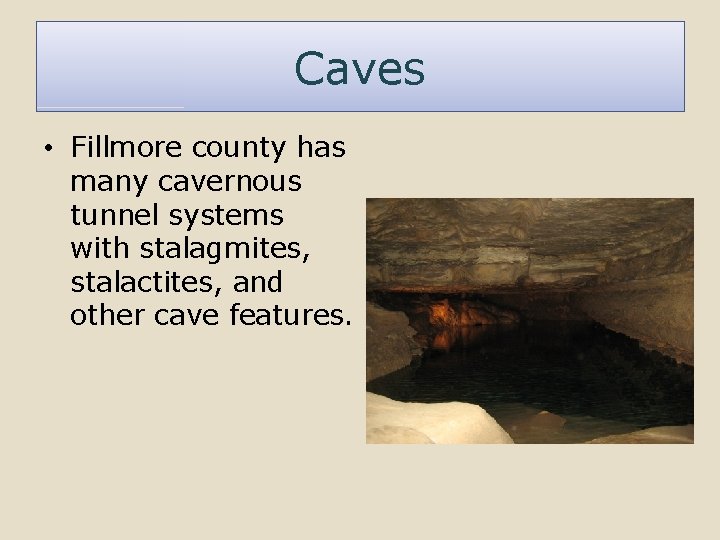 Caves • Fillmore county has many cavernous tunnel systems with stalagmites, stalactites, and other