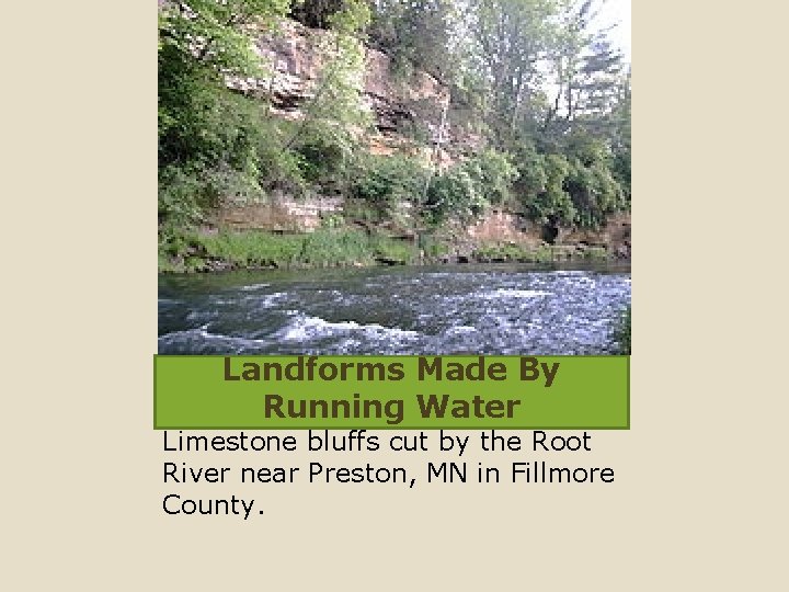 Landforms Made By Running Water Limestone bluffs cut by the Root River near Preston,