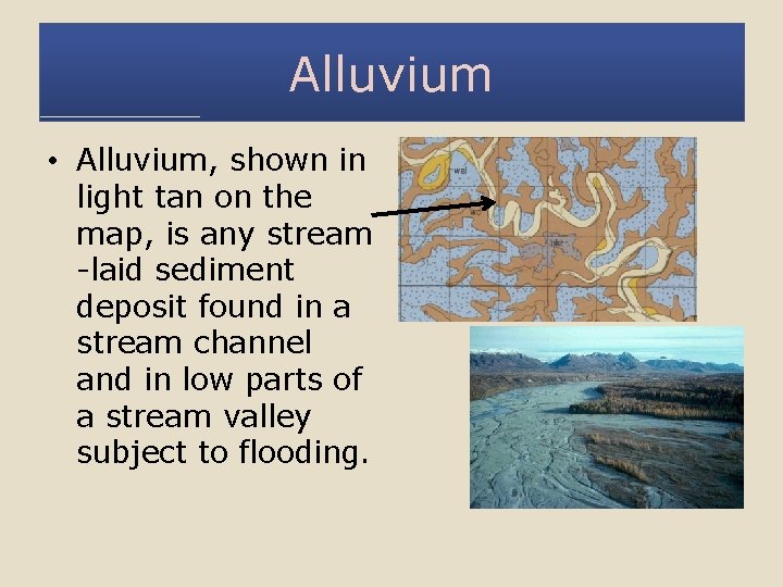Alluvium • Alluvium, shown in light tan on the map, is any stream -laid