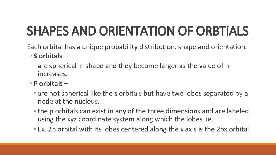 SHAPES AND ORIENTATION OF ORBTIALS Each orbital has a unique probability distribution, shape and