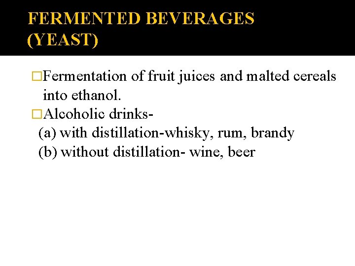 FERMENTED BEVERAGES (YEAST) �Fermentation of fruit juices and malted cereals into ethanol. �Alcoholic drinks(a)
