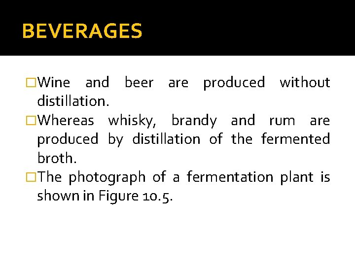 BEVERAGES �Wine and beer are produced without distillation. �Whereas whisky, brandy and rum are