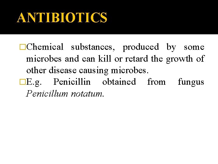 ANTIBIOTICS �Chemical substances, produced by some microbes and can kill or retard the growth