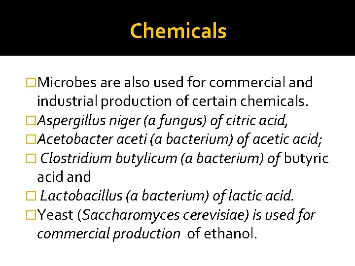 Chemicals �Microbes are also used for commercial and industrial production of certain chemicals. �Aspergillus