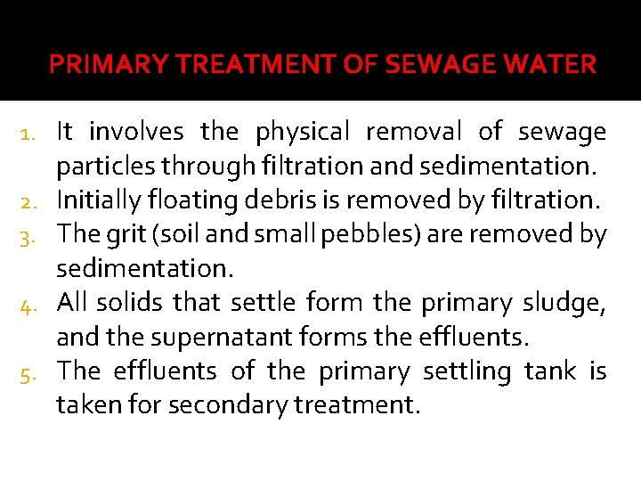 PRIMARY TREATMENT OF SEWAGE WATER 1. 2. 3. 4. 5. It involves the physical