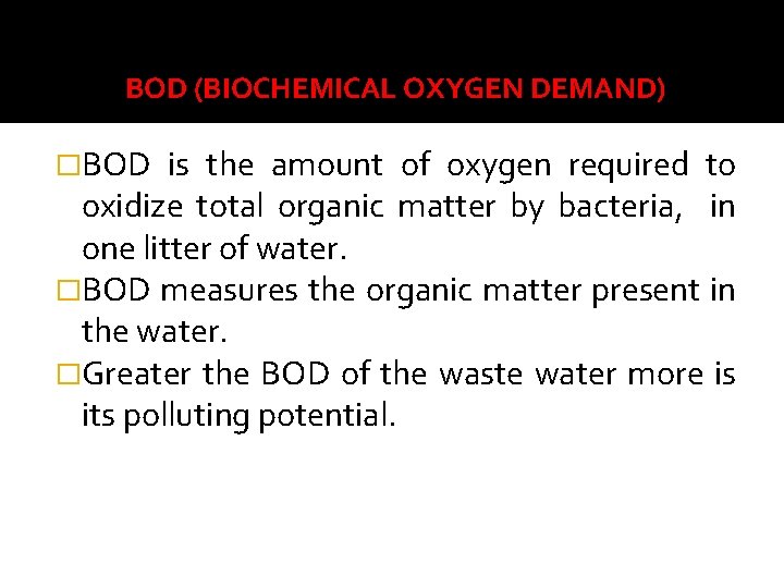BOD (BIOCHEMICAL OXYGEN DEMAND) �BOD is the amount of oxygen required to oxidize total