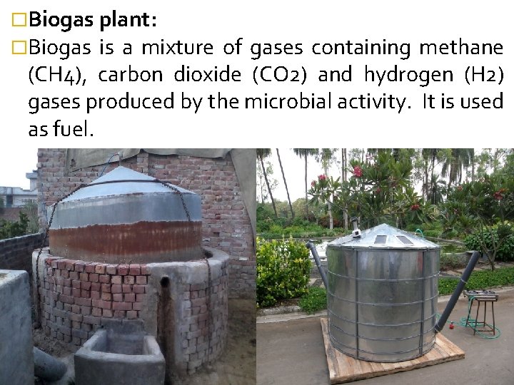�Biogas plant: �Biogas is a mixture of gases containing methane (CH 4), carbon dioxide