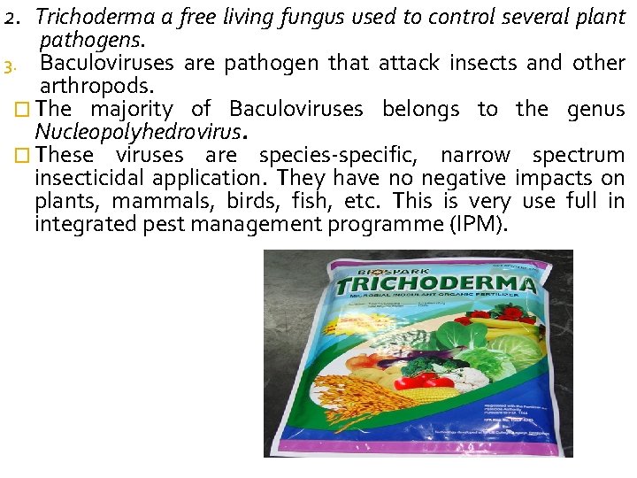 2. Trichoderma a free living fungus used to control several plant pathogens. 3. Baculoviruses