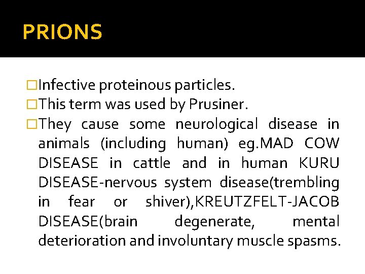 PRIONS �Infective proteinous particles. �This term was used by Prusiner. �They cause some neurological