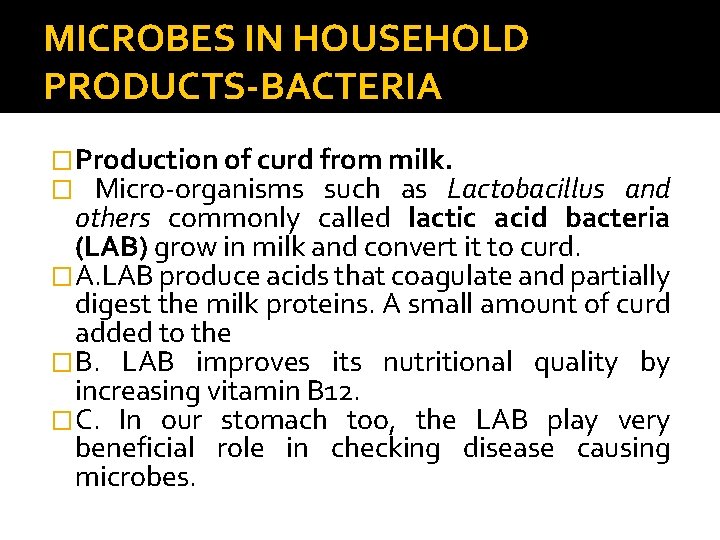MICROBES IN HOUSEHOLD PRODUCTS-BACTERIA �Production of curd from milk. � Micro-organisms such as Lactobacillus