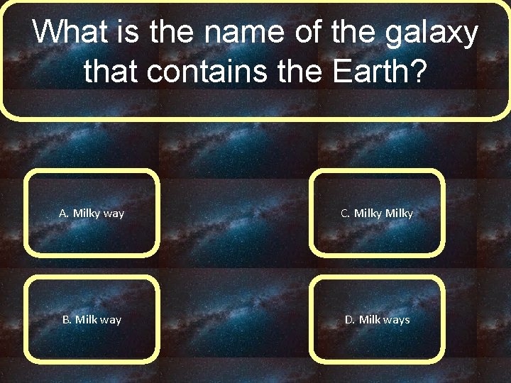 What is the name of the galaxy that contains the Earth? A. Milky way