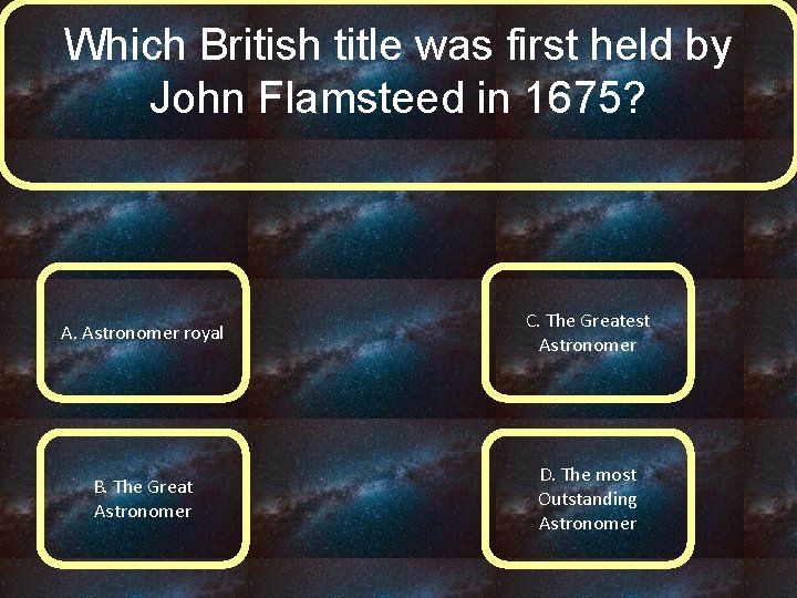 Which British title was first held by John Flamsteed in 1675? A. Astronomer royal