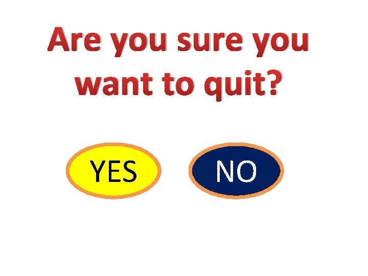 Are you sure you want to quit? YES NO 