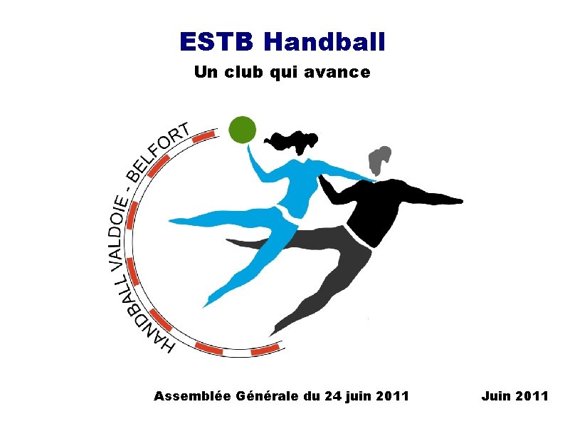 ESTB Handball Un club qui avance Assemblée Générale du 24 juin 2011 Juin 2011