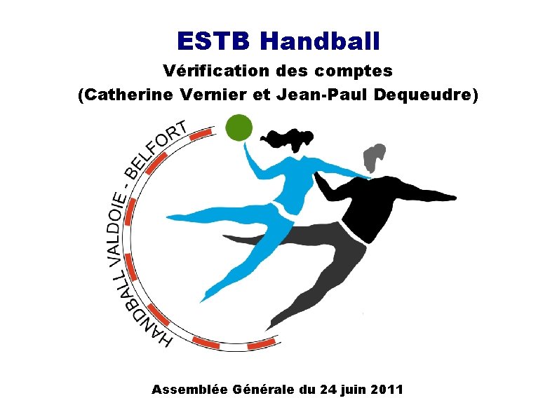 ESTB Handball Vérification des comptes (Catherine Vernier et Jean-Paul Dequeudre) Assemblée Générale du 24