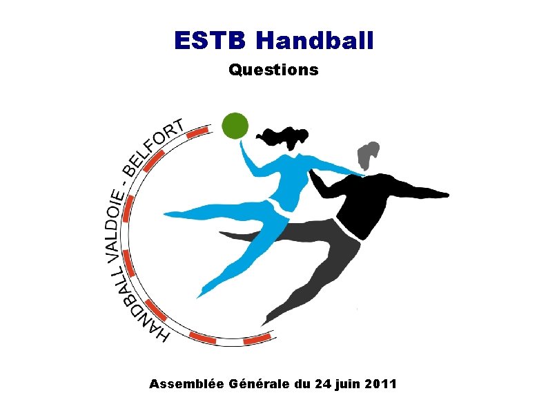 ESTB Handball Questions Assemblée Générale du 24 juin 2011 