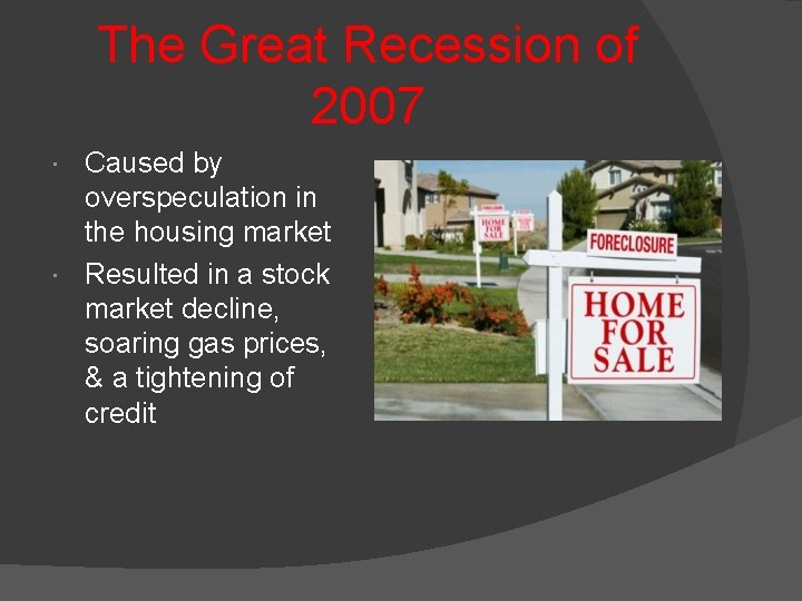 The Great Recession of 2007 Caused by overspeculation in the housing market Resulted in