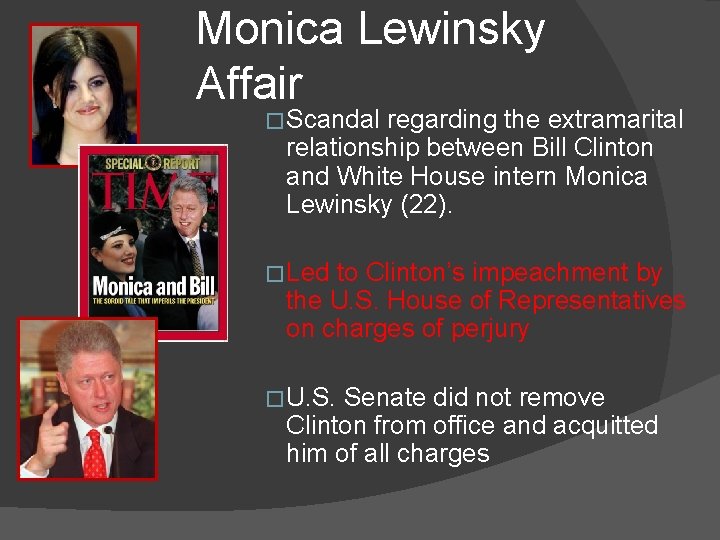 Monica Lewinsky Affair �Scandal regarding the extramarital relationship between Bill Clinton and White House