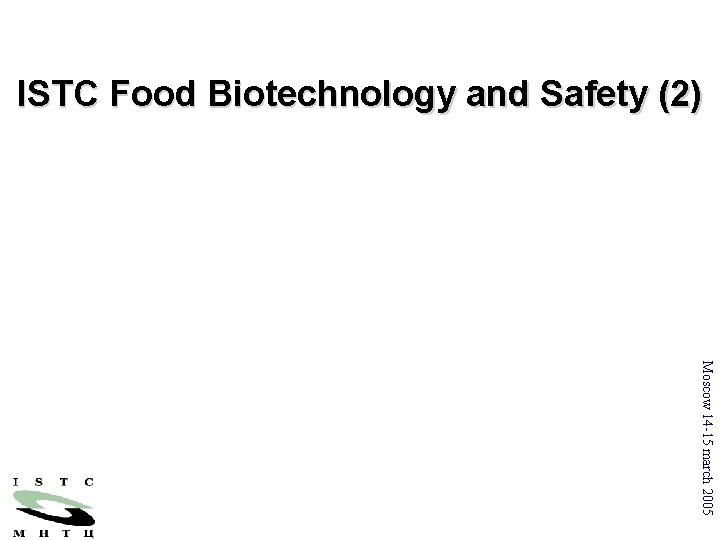 ISTC Food Biotechnology and Safety (2) Moscow 14 -15 march 2005 