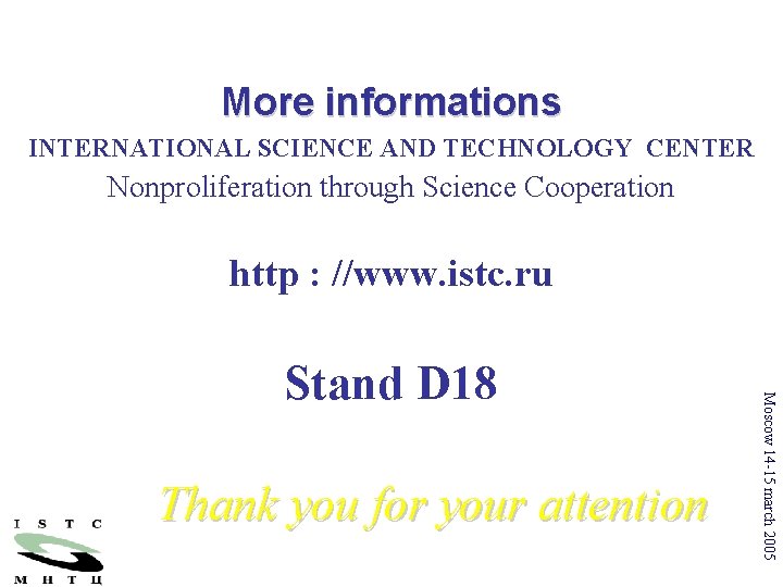 More informations INTERNATIONAL SCIENCE AND TECHNOLOGY CENTER Nonproliferation through Science Cooperation http : //www.