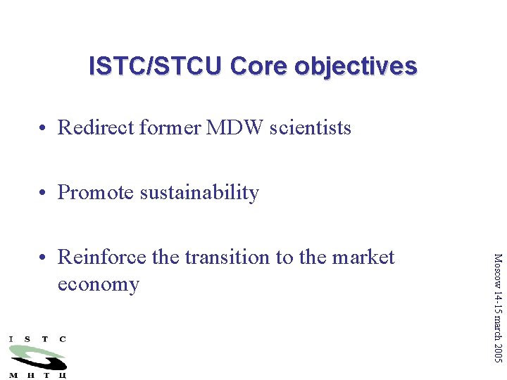 ISTC/STCU Core objectives • Redirect former MDW scientists • Promote sustainability Moscow 14 -15