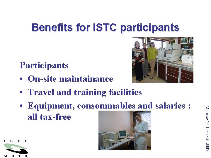 Benefits for ISTC participants Moscow 14 -15 march 2005 Participants • On-site maintainance •
