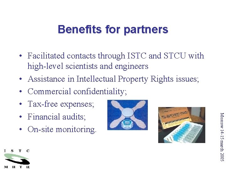 Benefits for partners Moscow 14 -15 march 2005 • Facilitated contacts through ISTC and