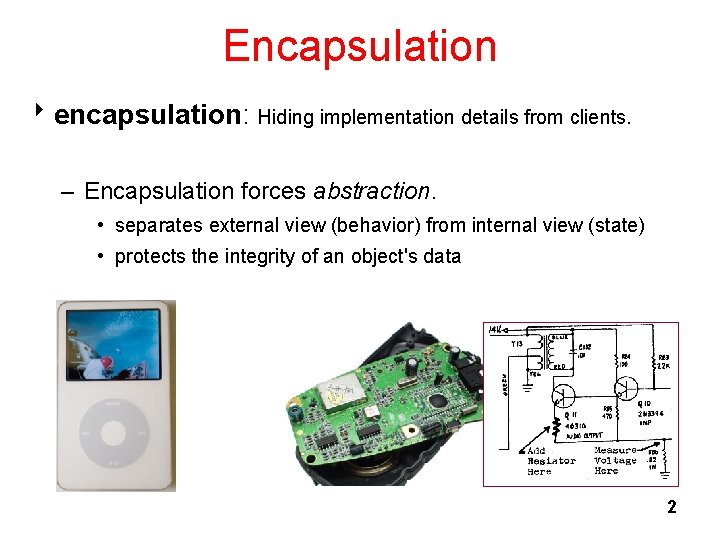 Encapsulation 8 encapsulation: Hiding implementation details from clients. – Encapsulation forces abstraction. • separates
