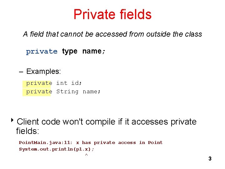 Private fields A field that cannot be accessed from outside the class private type