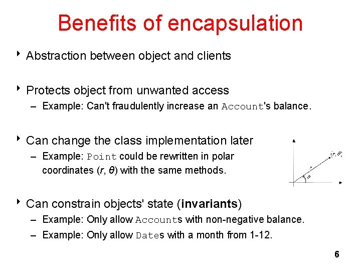 Benefits of encapsulation 8 Abstraction between object and clients 8 Protects object from unwanted