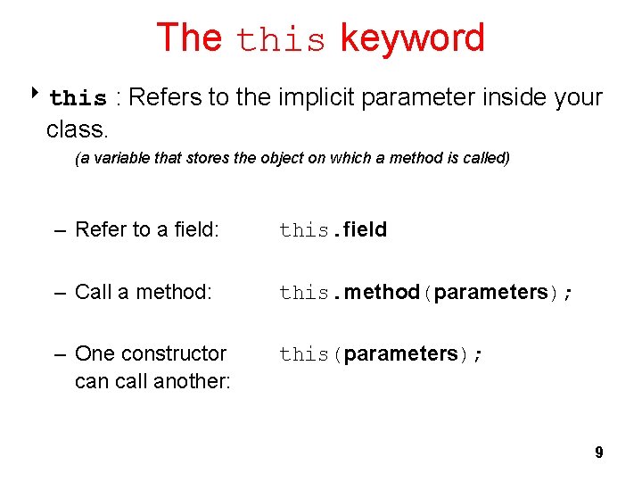 The this keyword 8 this : Refers to the implicit parameter inside your class.
