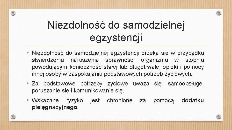 Niezdolność do samodzielnej egzystencji • Niezdolność do samodzielnej egzystencji orzeka się w przypadku stwierdzenia