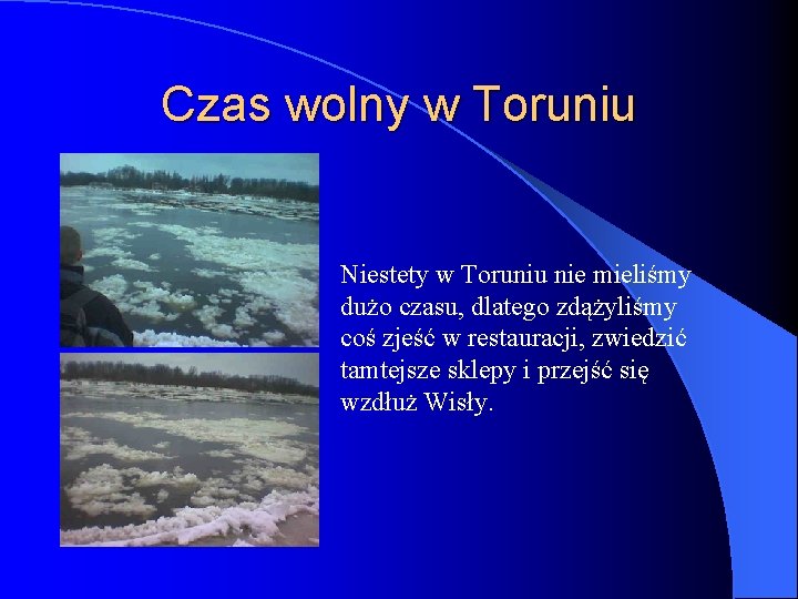 Czas wolny w Toruniu Niestety w Toruniu nie mieliśmy dużo czasu, dlatego zdążyliśmy coś