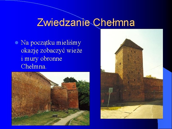 Zwiedzanie Chełmna l Na początku mieliśmy okazję zobaczyć wieże i mury obronne Chełmna. 