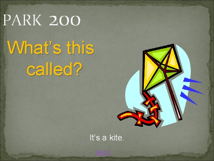 PARK 200 What’s this called? It’s a kite. BACK 