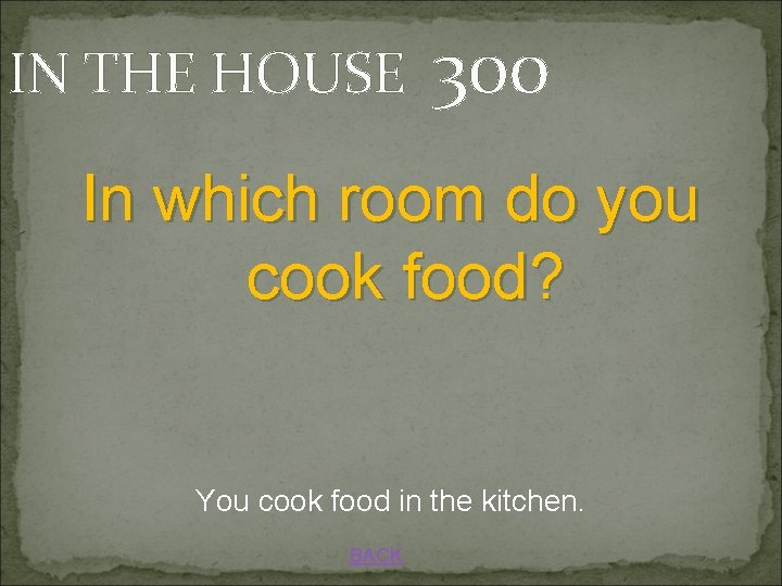 IN THE HOUSE 300 In which room do you cook food? You cook food