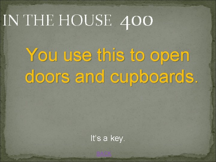 IN THE HOUSE 400 You use this to open doors and cupboards. It’s a